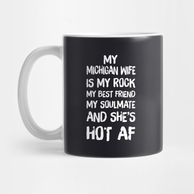 My Michigan Wife Is My Rock My Best Friend My Soulmate And She Is Hot Af Michigan T Shirts by dieukieu81